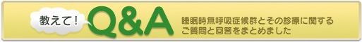 教えてQ&A 睡眠時無呼吸症候群とその診療に関するご質問と回答をまとめました